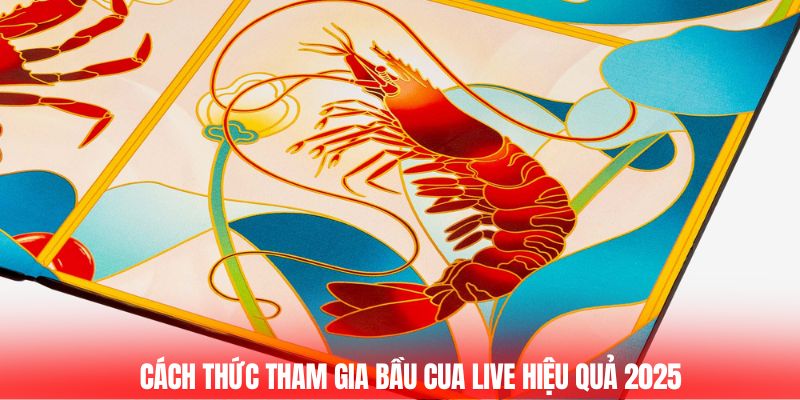 Cách thức tham gia bầu cua live hiệu quả 2025