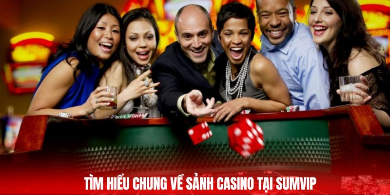 Tìm hiểu chung về sảnh Casino tại Sumvip